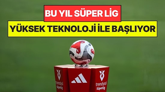 Trendyol Süper Lig'de Yeni Dönem: Yeşil Sahalara Dünya Kupası Teknolojisi Geliyor