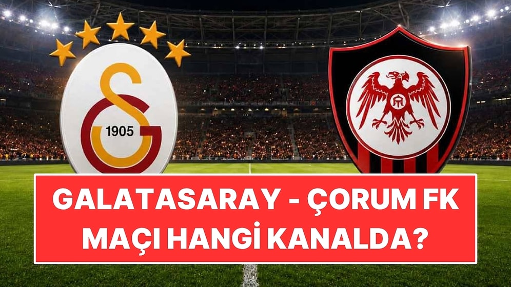 Galatasaray - Çorum FK Maçı Hangi Kanalda, Saat Kaçta, Nereden İzlenir?