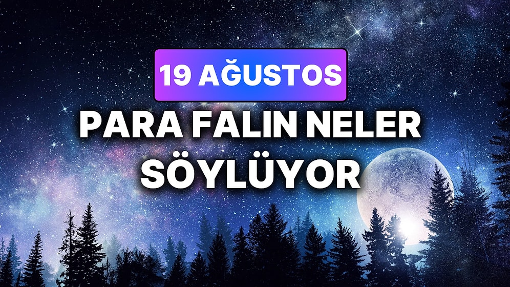 Günlük Para Burç Yorumuna Göre 19 Ağustos Çarşamba Günün Nasıl Geçecek?