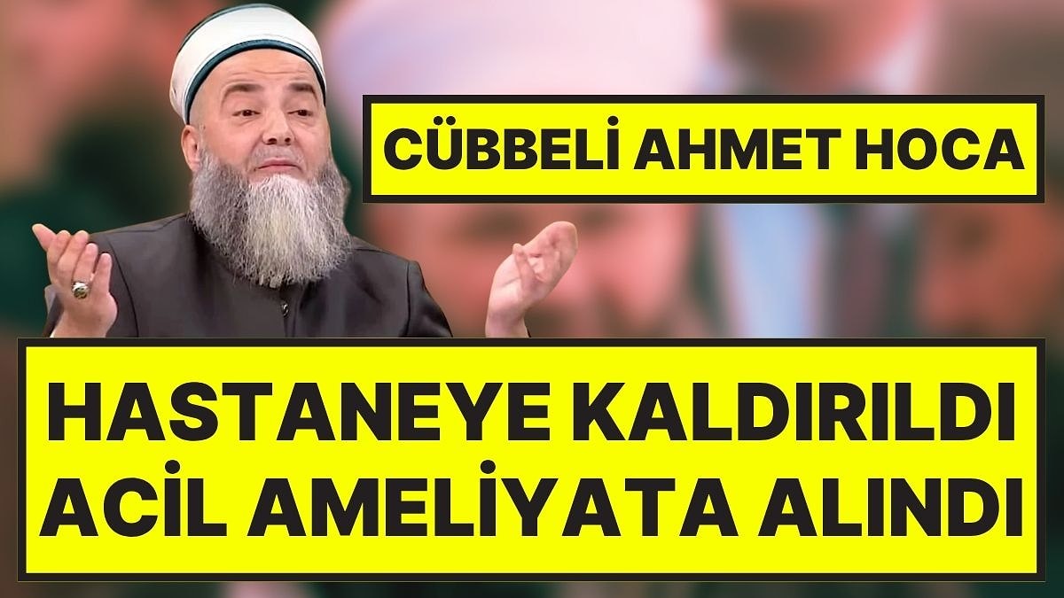 Cübbeli Ahmed Hoca Acil Ameliyata Alındı: Son Durumu Hakkında Açıklama Geldi