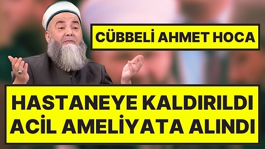 Cübbeli Ahmed Hoca Acil Ameliyata Alındı: Son Durumu Hakkında Açıklama Geldi
