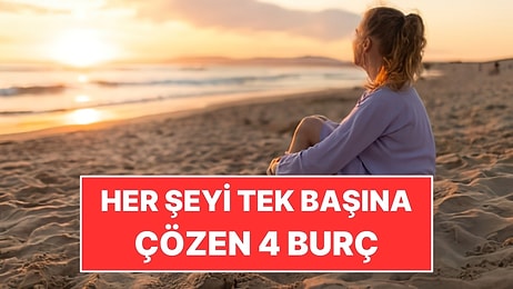 Her Şeyi Tek Başına Çözmeye Çalışan 4 Burç
