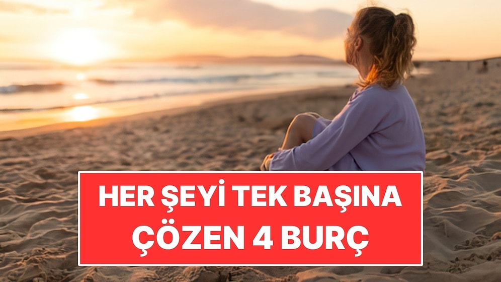 Her Şeyi Tek Başına Çözmeye Çalışan 4 Burç