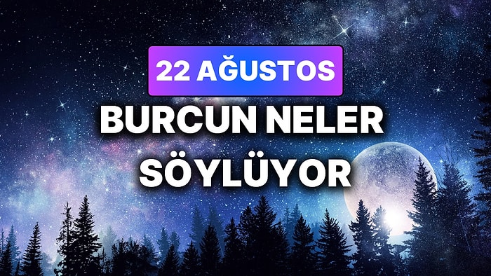 Günlük Burç Yorumuna Göre 22 Ağustos Cumartesi Günün Nasıl Geçecek?