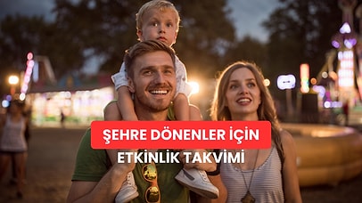 Sonunda Tatil Bitti... Şehre Dönenler İçin 13 Etkinlik Önerisi