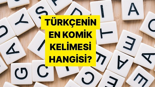 Türkçenin Kulağa En Komik Gelen Kelimesini Seçiyoruz