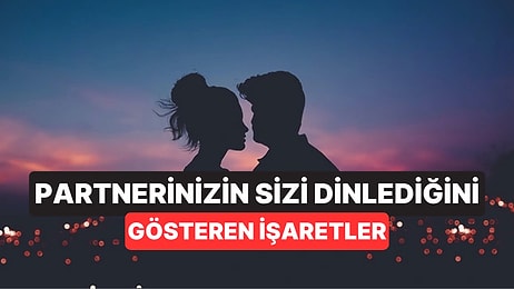 Psikologlara Göre Partnerinizin Sizi Gerçekten Dinlediğini Gösteren İşaretler