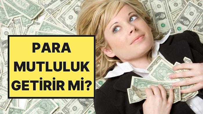 Bilim Son Sözü Söyledi: Para Mutluluk Getirir mi?