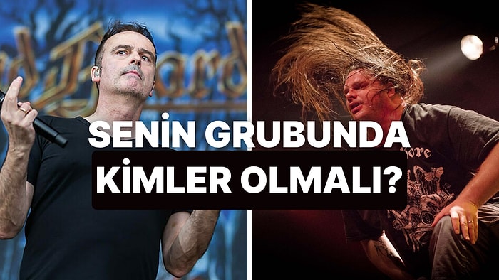 Kendi Metal Grubunu Kursan Kimleri Seçerdin?