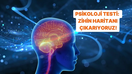 Psikoloji Testi: Zihinsel Haritanı Çıkarıyoruz!