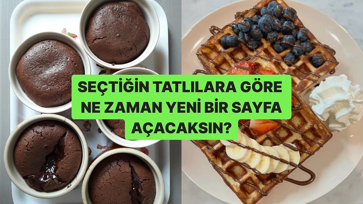 Seçtiğin Tatlılara Göre Ne Zaman Yeni Bir Sayfa Açacaksın?