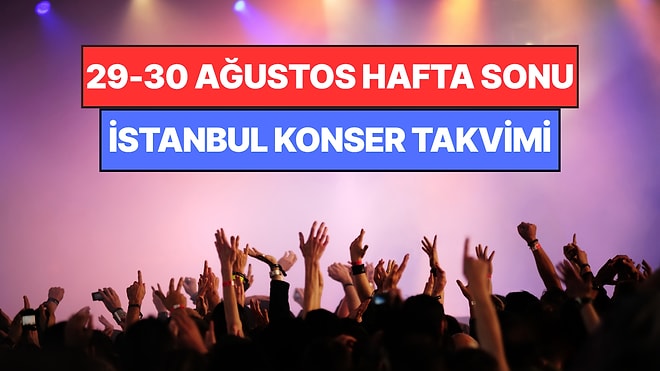 İstanbul'da Bu Hafta Sonu Kaçırmamanız Gereken Konserler: 29 - 30 Ağustos Günleri Müziğe Doyamayacaksınız!