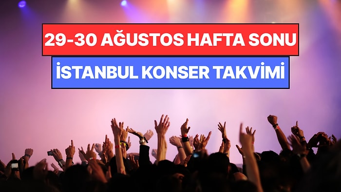 İstanbul'da Bu Hafta Sonu Kaçırmamanız Gereken Konserler: 29 - 30 Ağustos Günleri Müziğe Doyamayacaksınız!