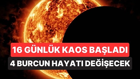 16 Günlük Kaos Başladı: Bu 4 Burç Hayatını Sorgulayacak