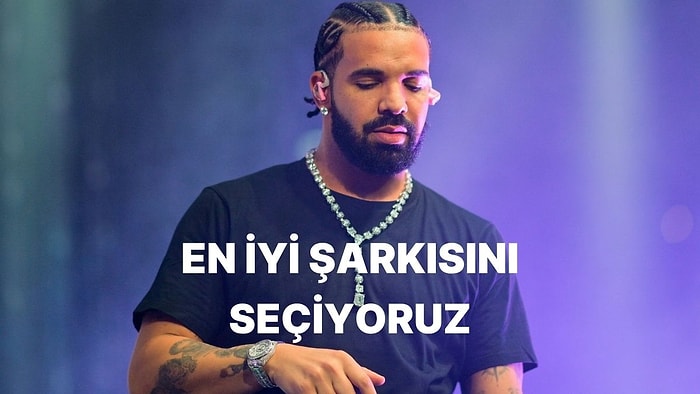 Drake'in Kariyerinin Zirve Şarkısını Seçiyoruz!