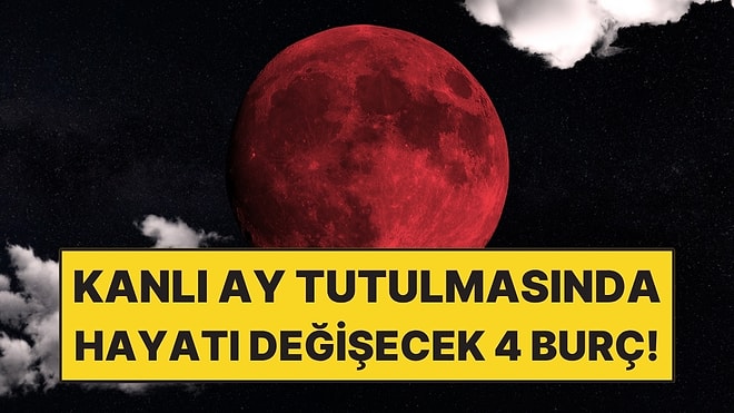 Kanlı Ay Tutulmasında Hayatı Değişecek 4 Burç!