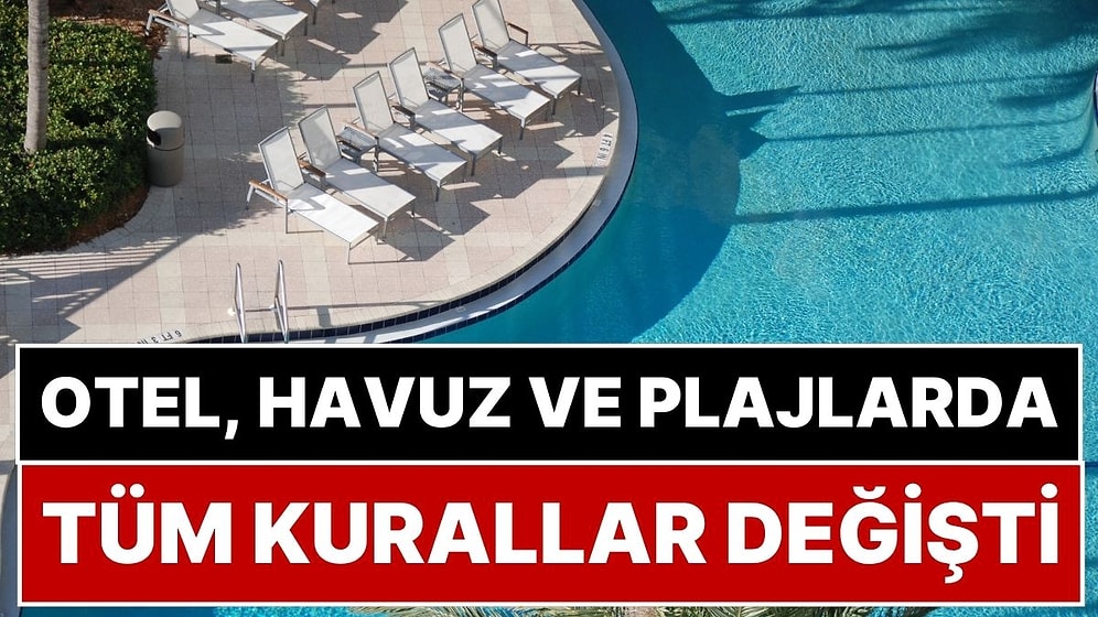 Tüm Kurallar Değişti: Otel, Havuz ve Plajlarda Yeni Dönem Başlıyor