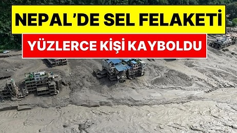 Nepal Çin Sınırında Sel Felaketi: Yüzlerce Kişi Kayboldu