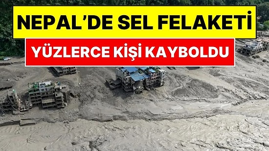 Nepal Çin Sınırında Sel Felaketi: Yüzlerce Kişi Kayboldu