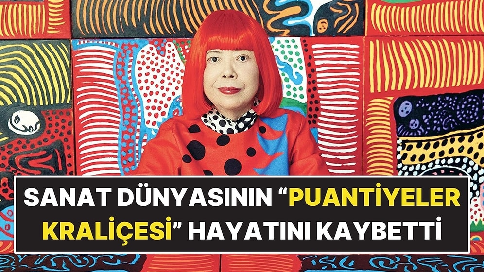 "Puantiyeler Kraliçesi" Olarak Bilinen Ünlü Japon Sanatçı Yayoi Kusama Hayatını Kaybetti