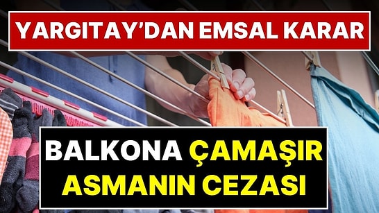 Evinizi Bile Kaybedebilirsiniz! Yargıtay’dan Emsal Karar: Balkona Çamaşır Asmanın Cezası Belli Oldu