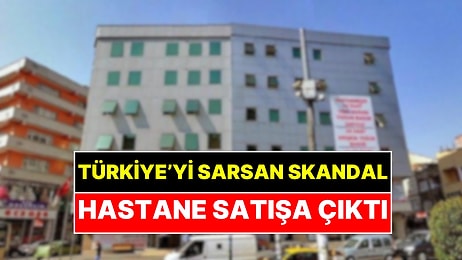 Türkiye'yi Sarsan Skandal O Hastanede Yaşanmıştı: Resmen Satışa Çıkarıldı!