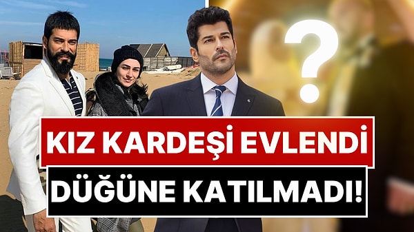 Burak Özçivit’in Kardeşi Burçun Özçivit Evlendi: Ünlü Oyuncunun Düğüne Katılmama Nedeni Ortaya Çıktı!