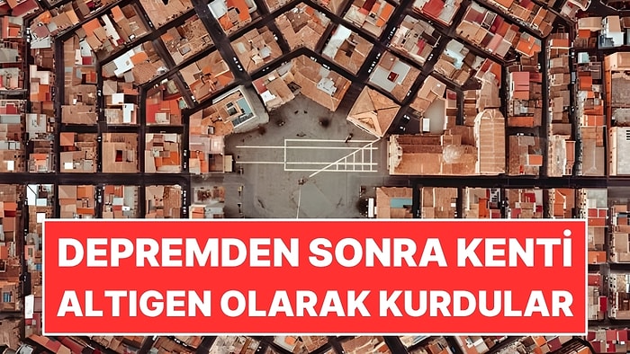Depremde Yıkılan Kenti Altıgen Planla Yeniden Kurdular
