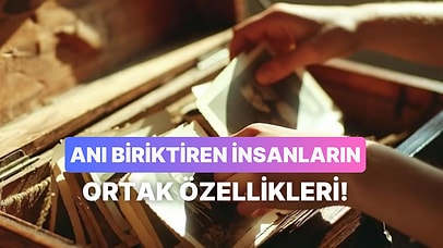 Hatıra Biriktirmeyi Sevenlerin 10 Ortak Özelliği