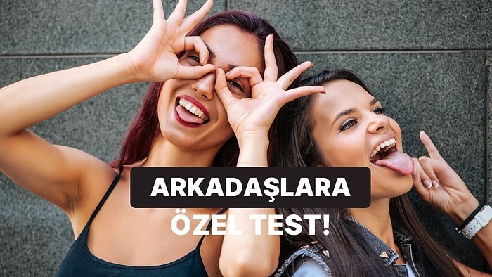 “Birlikte Ne Yapsak?” Kararsızlığına Düşen Arkadaşlara Özel Test!