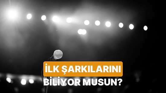 Şarkıcıların İlk Şarkılarını Bilebilecek Misin?