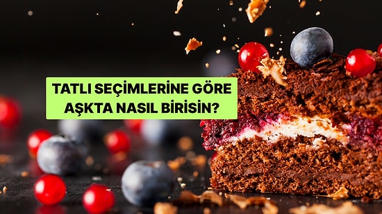 Tatlı Seçimlerine Göre Aşkta Nasıl Birisin?
