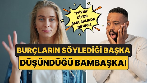 Burçların Söylediği Başka, Düşündüğü Başka: İşte 12 Burcun Söylenmeyenleri!