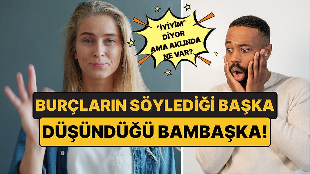 Burçların Söylediği Başka, Düşündüğü Başka: İşte 12 Burcun Söylenmeyenleri!