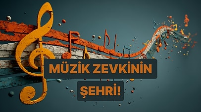 Müzik Zevkine Göre Hangi Şehirsin?