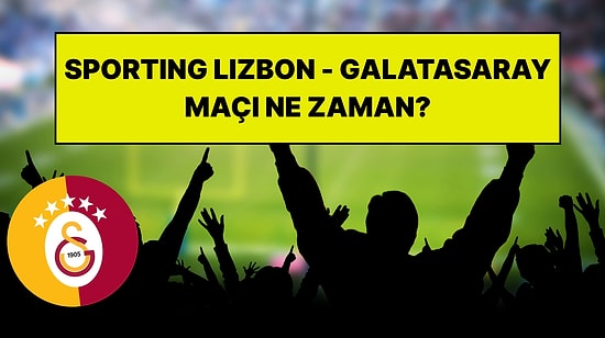 Galatasaray - Sporting Lizbon Maçı Ne Zaman? Saat Kaçta, Hangi Kanalda?