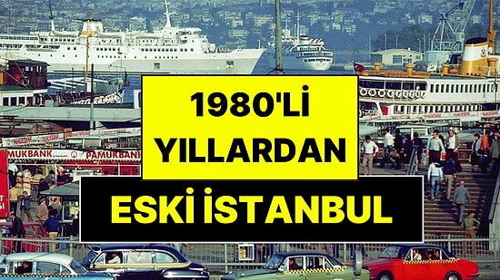 İstanbul'un 1980'li Yıllardan Hiç Görmediğiniz Fotoğrafları