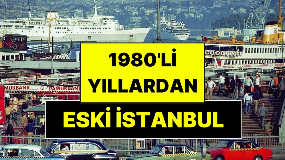 İstanbul'un 1980'li Yıllardan Hiç Görmediğiniz Fotoğrafları