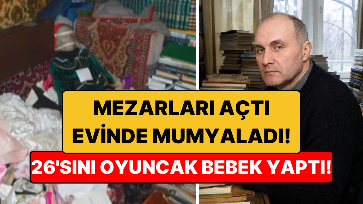 Mezarlardan Çıkardığı Bedenleri Evinde Oyuncak Bebeğe Çevirdi