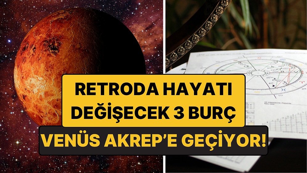 Venüs Akrep’e Geçiyor! İşte Venüs Retroda Hayatı Değişecek 3 Burç