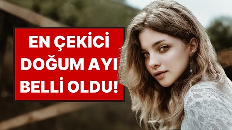 Doğum Ayınız Çekiciliğinizi Ele Veriyor: En Çekici Doğum Ayı Belli Oldu