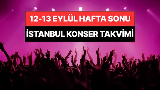 İstanbul'da Bu Hafta Sonu Kaçırmamanız Gereken Konserler: 12 - 13 Eylül Günleri Müziğe Doyamayacaksınız!