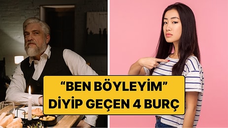 “Ben Böyleyim” Diyen 4 Burç: Değişmeleri Çok Zor