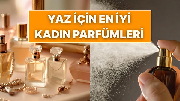 Yaz İçin En İyi Kadın Parfüm Önerileri