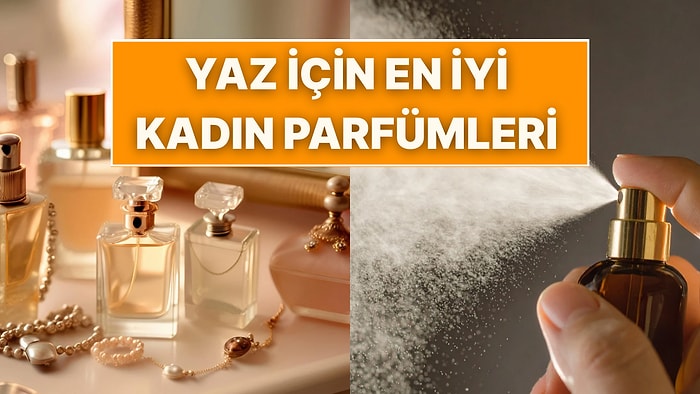 Yaz İçin En İyi Kadın Parfüm Önerileri