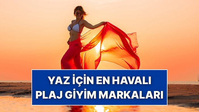 Yaz İçin En Havalı Plaj Giyim Markaları