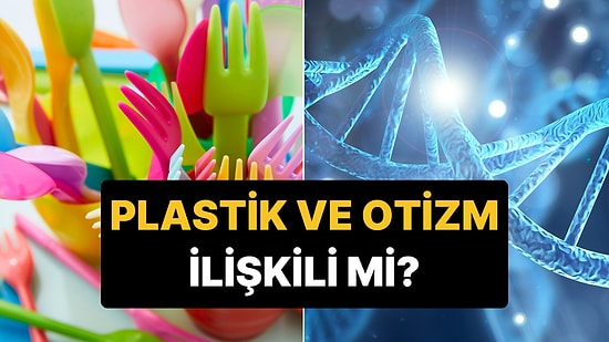Uzmanlar Uyardı: Otizm Belirtileriyle Plastik Katkı Maddesi Arasında Yeni Bulgu