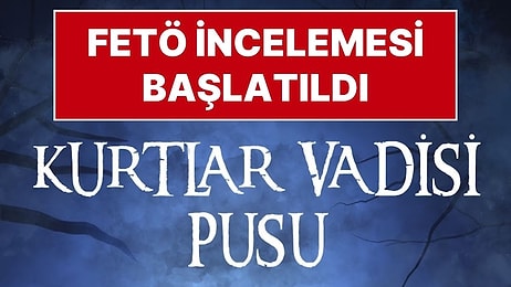 Kurtlar Vadisi Dizisi Hakkında FETÖ İncelemesi Başlatıldı
