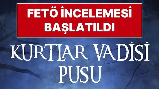 Kurtlar Vadisi Dizisi Hakkında FETÖ İncelemesi Başlatıldı