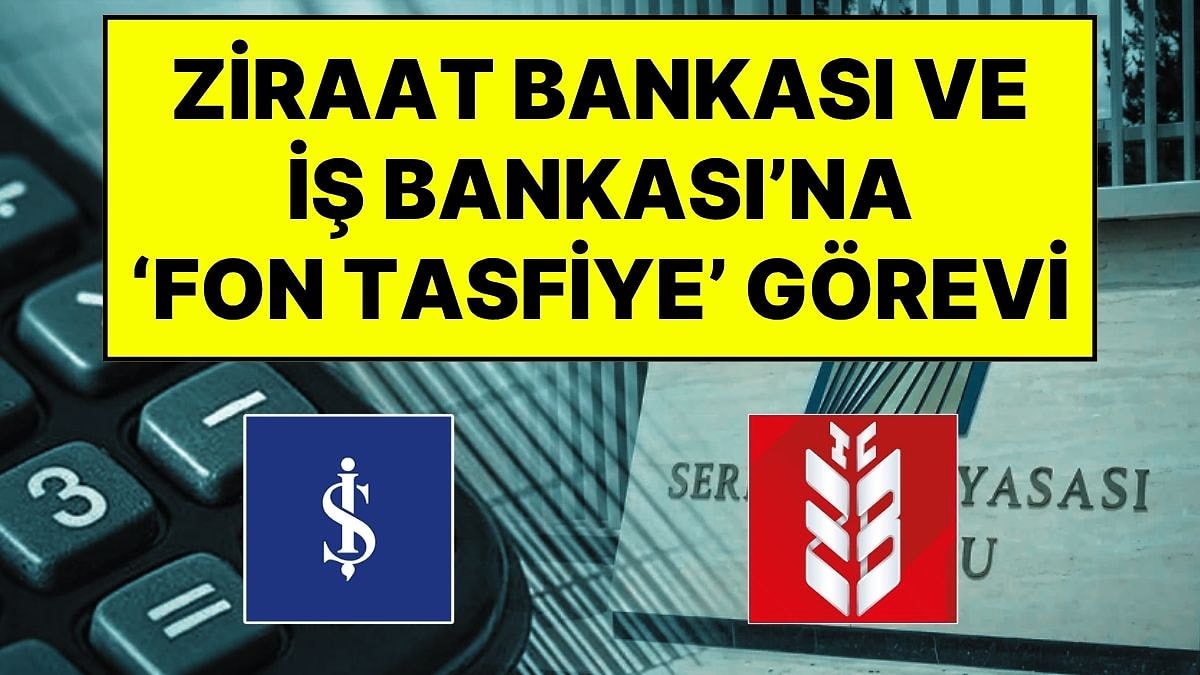 Ziraat Bankası ve İş Bankası Yetkilendirildi: SPK, Fonların Ödeme ve Tasfiye Sürecini Belirledi